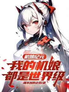 机娘纪元:我的机娘都是世界级