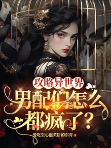 攻略异世界,男配们怎么都疯了?