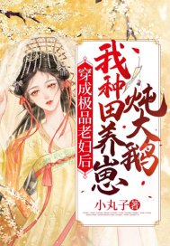 穿成极品老妇后:我种田养崽炖大鹅